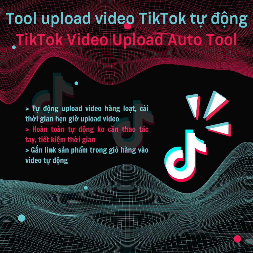 Tool đăng video TikTok tự động - TikTok Video Auto Upload Tool (Đăng video, hẹn giờ đăng, gắn sản phẩm vào giỏ hàng)