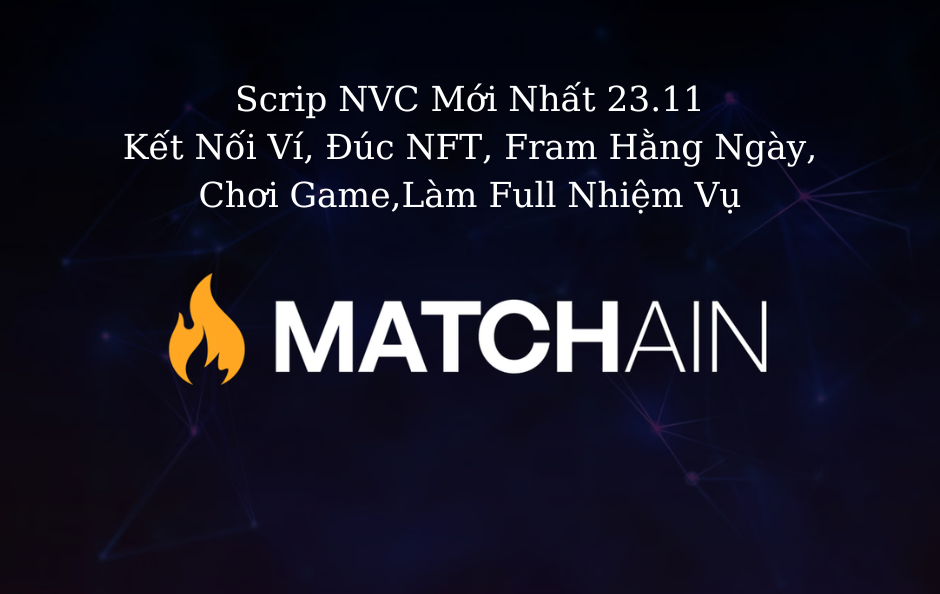 Matchain Kết Nối Ví, Đúc NFT, Fram Hằng Ngày, Chơi Game,Làm Full Nhiệm Vụ