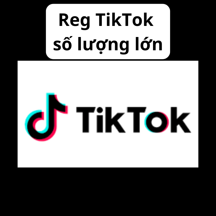 Reg (Tạo tài khoản) Tiktok số lượng lớn