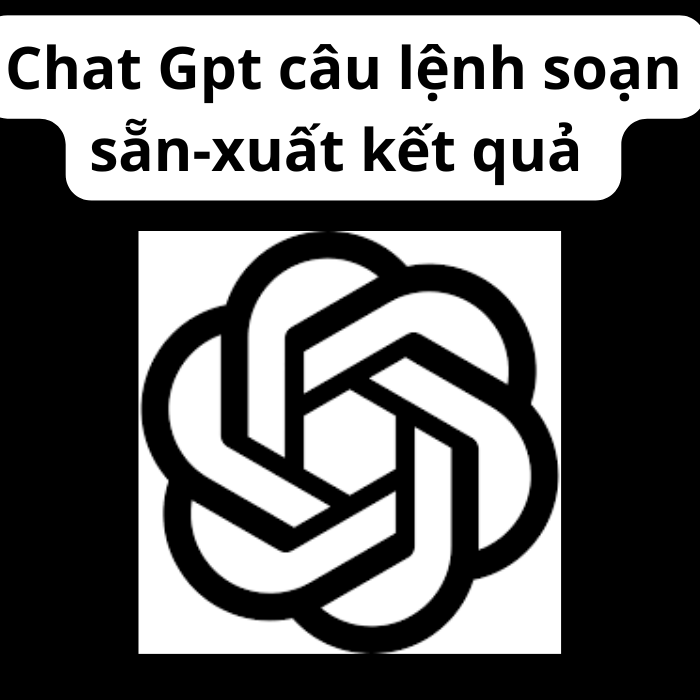 Chat Gpt câu lệnh soạn sẵn-xuất kết quả