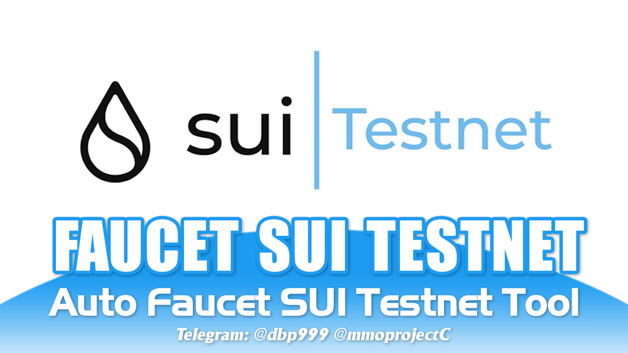 Tool Faucet SUI Testnet - Tự động faucet SUI Testnet