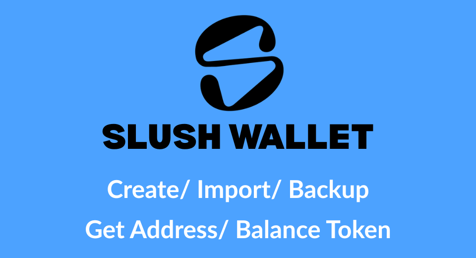 Slush Wallet - Import/Create + Reset/Backup + Lấy Sui Address/Sui Balance