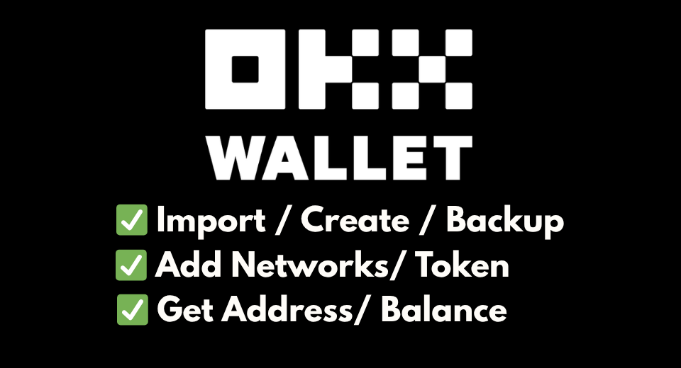 OKX Extension - Import/Create/Backup - Add network/Token - Get Address/Balance