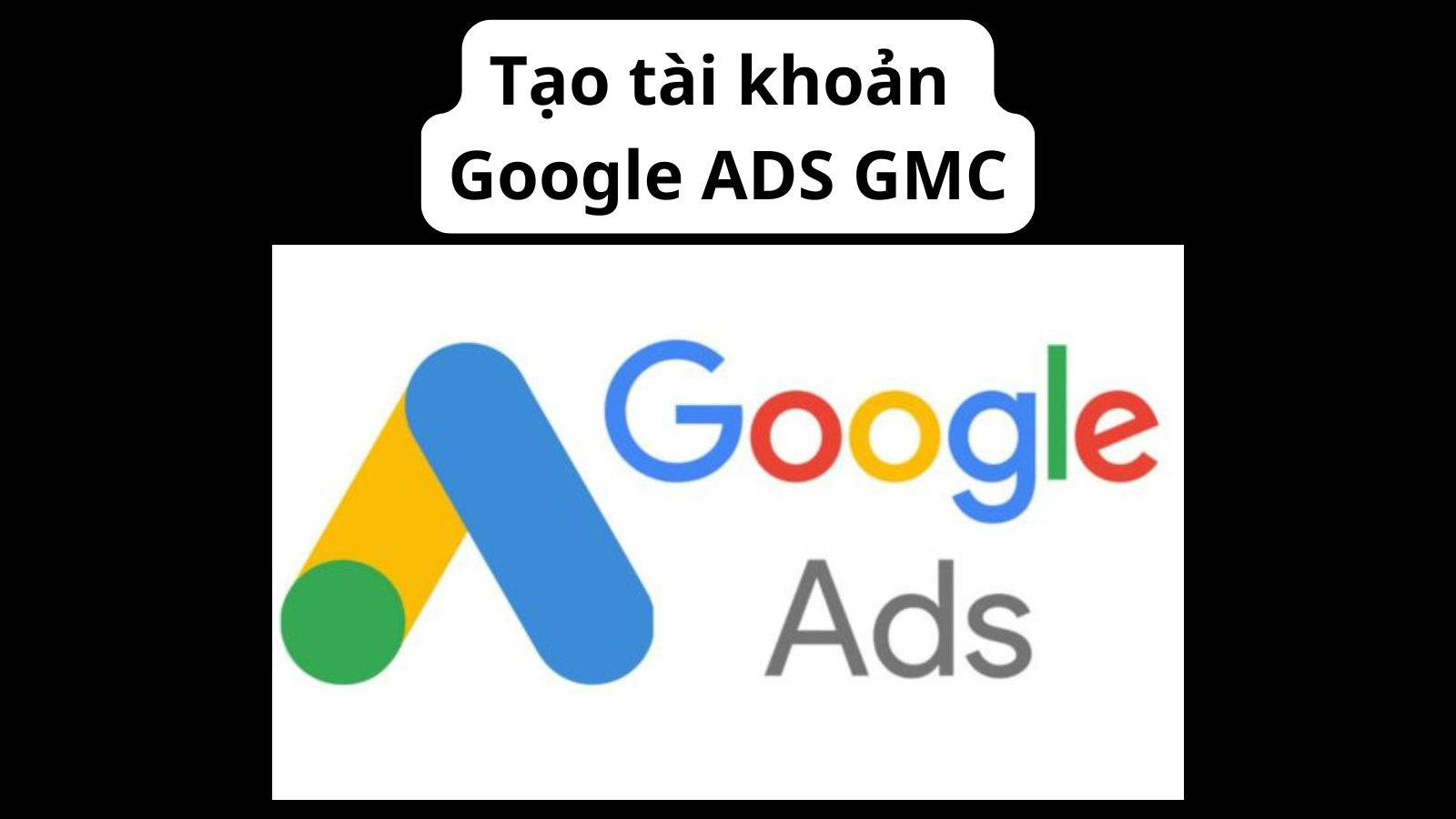 Tạo tài khoản Google Ads từ Gmc - Create Google Ads Gmc