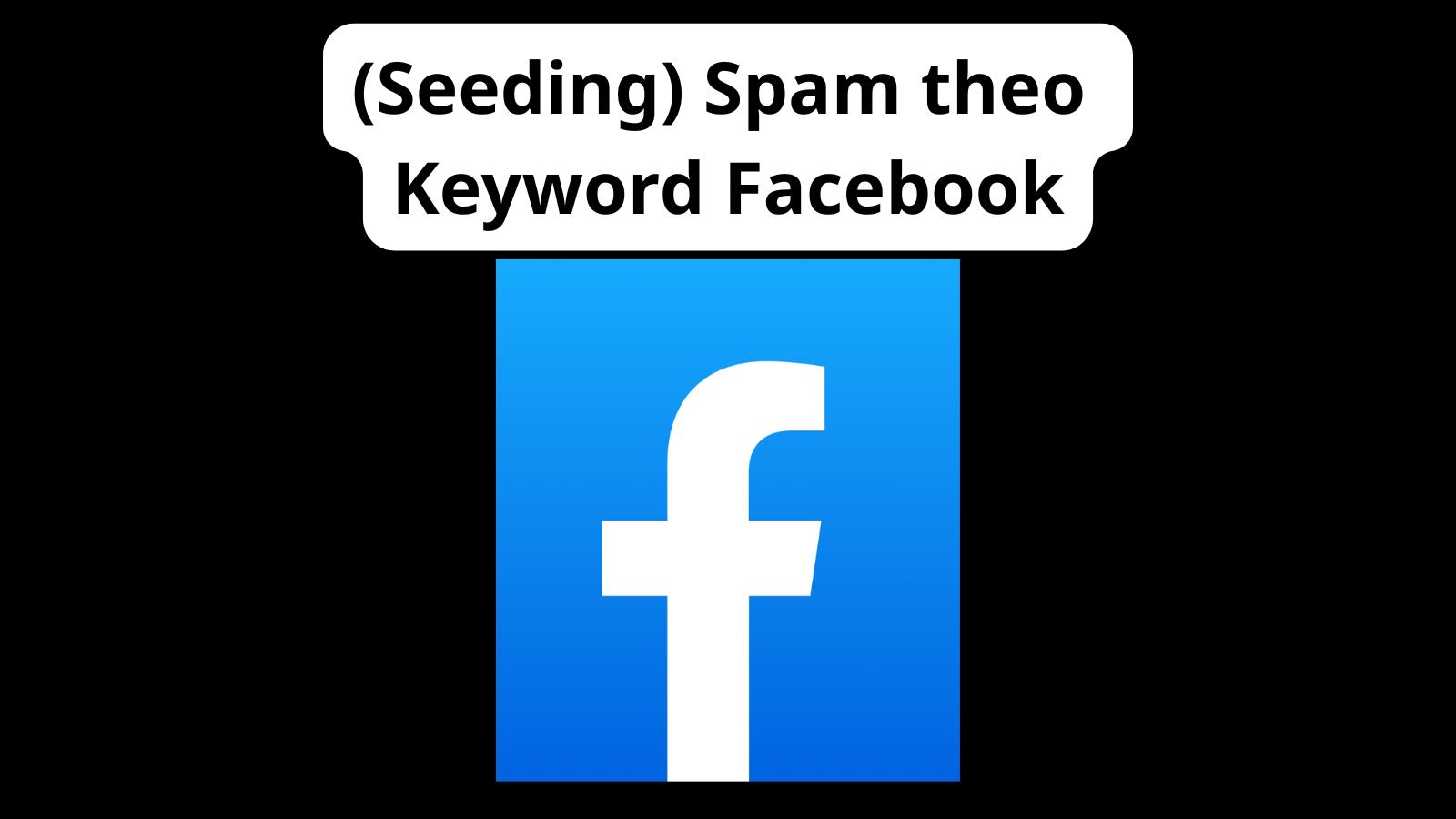 Spam theo Keyword Facebook - Seeding theo Keyword Facebook