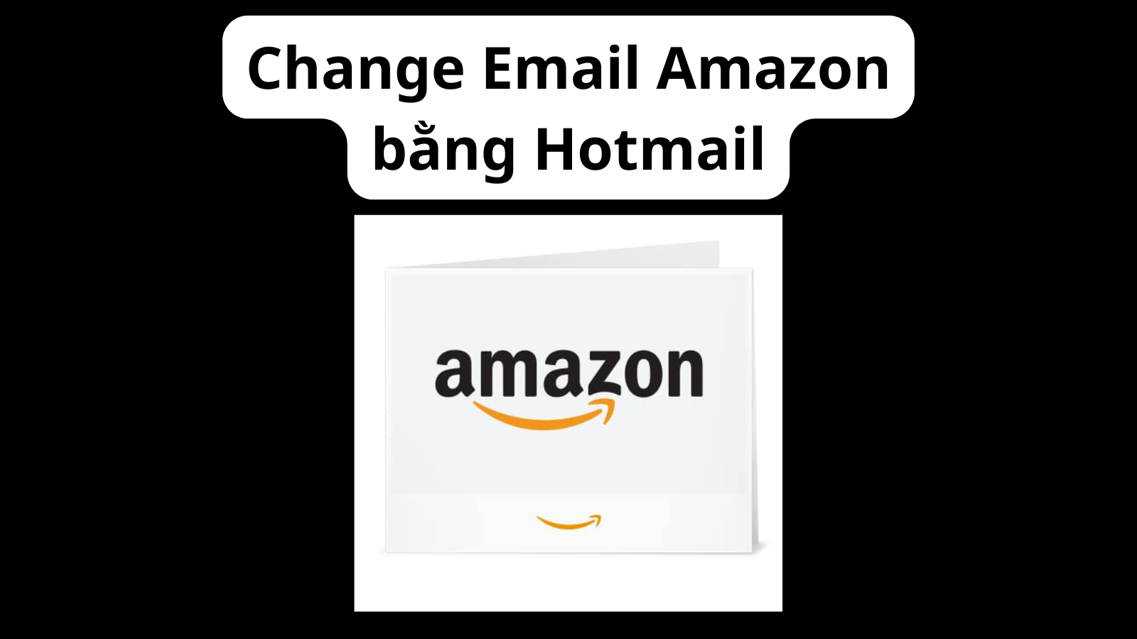 Change Email Amazon bằng Hotmail
