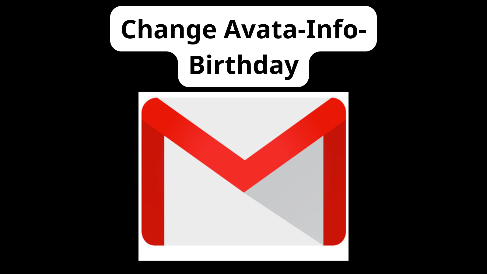 Change Avata gmail - Change info gmail - Change Birthday gmail