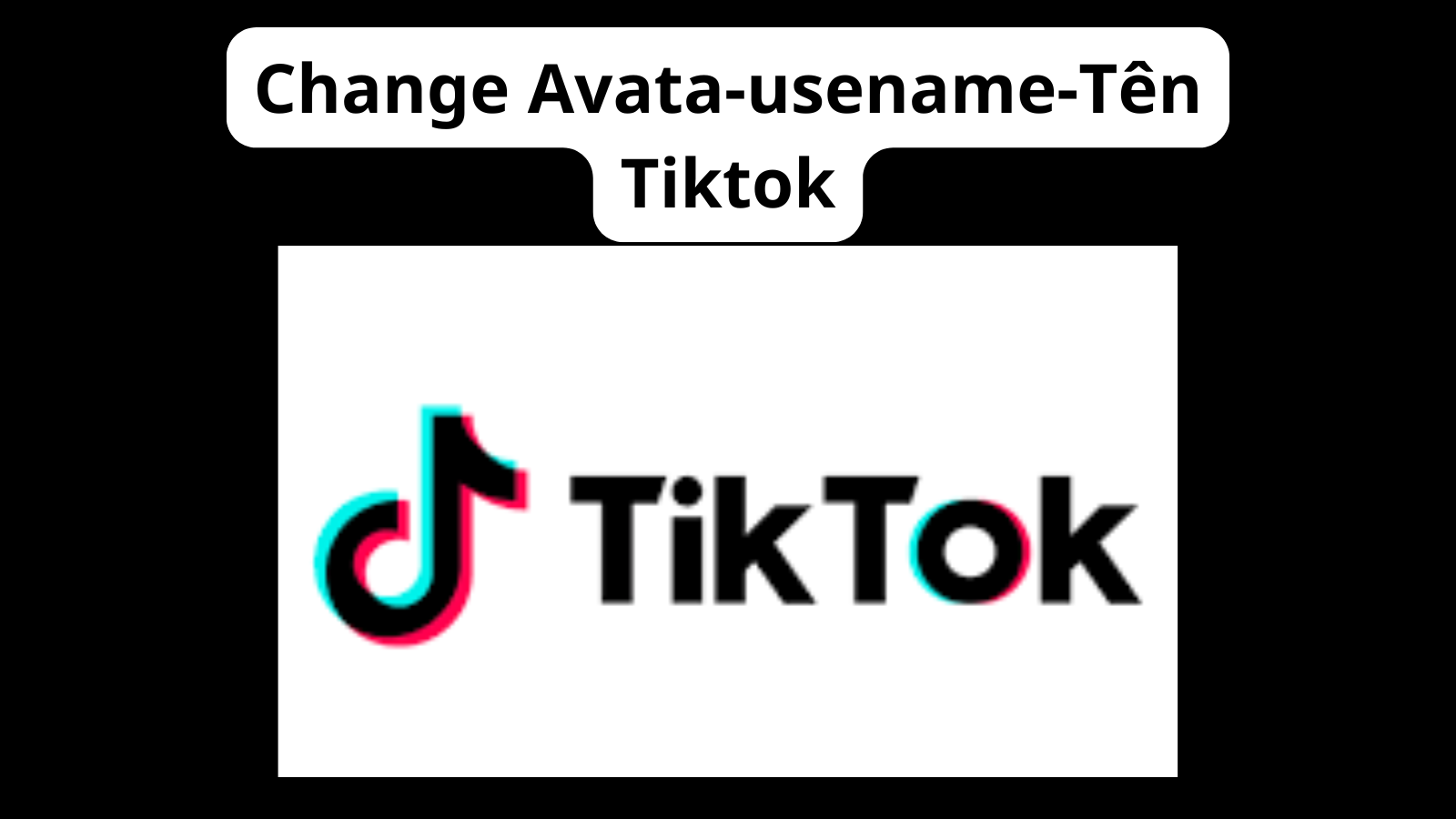 Change Avata tiktok - Change usename tiktok - Change tên tiktok