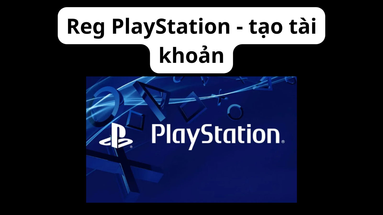 Tạo tài khoản PlayStation -Create PlayStation - Reg PlayStation