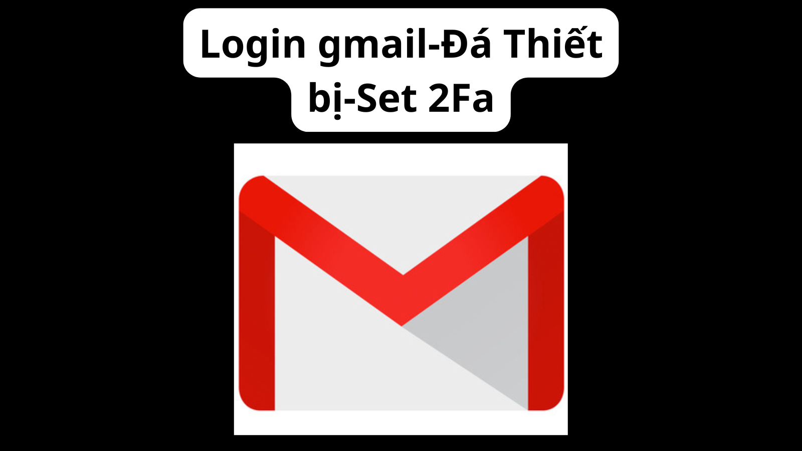 Login gmail-Đá thiết bị gmail-Set2fa
